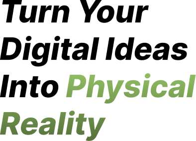 turn your digital ideas into physical reality